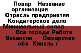 Повар › Название организации ­ VBGR › Отрасль предприятия ­ Кондитерское дело › Минимальный оклад ­ 30 000 - Все города Работа » Вакансии   . Самарская обл.,Кинель г.